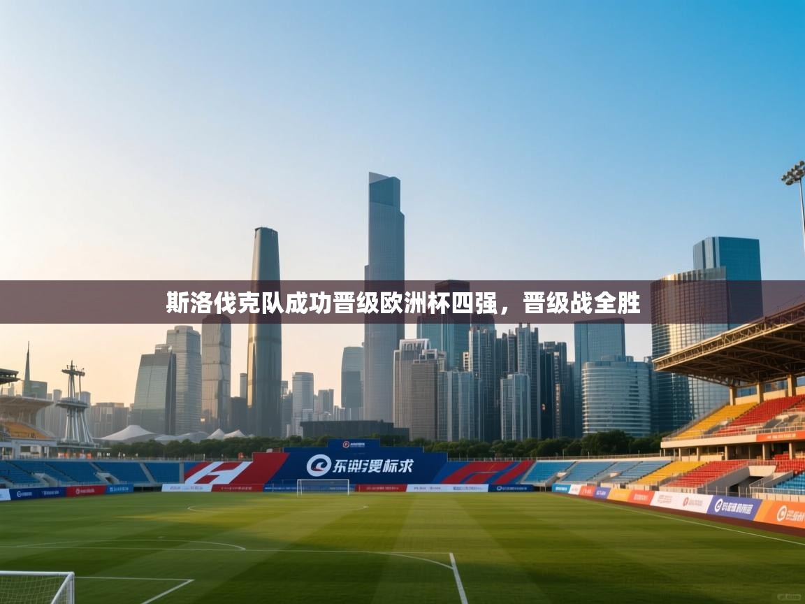 斯洛伐克队成功晋级欧洲杯四强，晋级战全胜